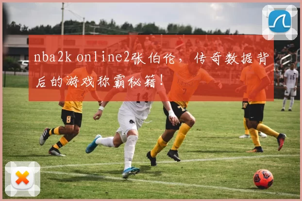 nba2k online2张伯伦，传奇数据背后的游戏称霸秘籍！