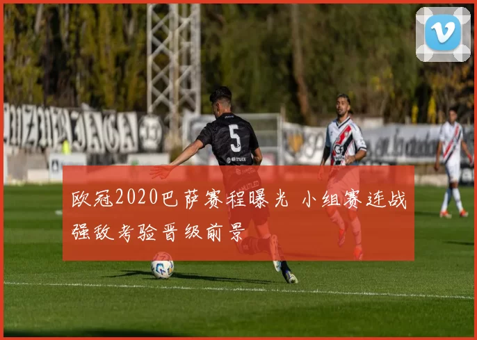 欧冠2020巴萨赛程曝光 小组赛连战强敌考验晋级前景