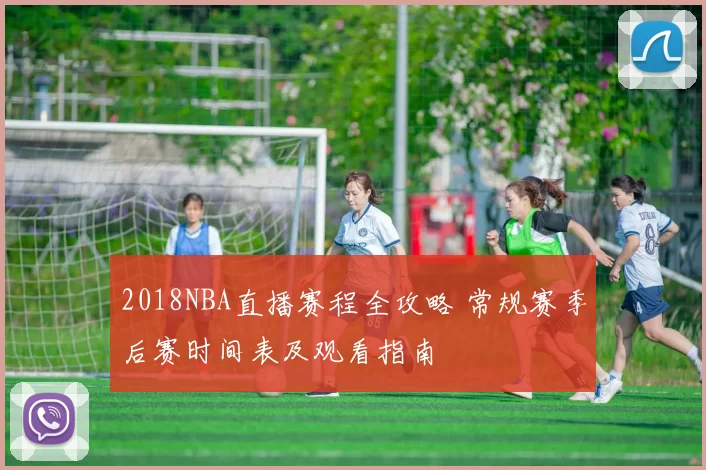 2018NBA直播赛程全攻略 常规赛季后赛时间表及观看指南