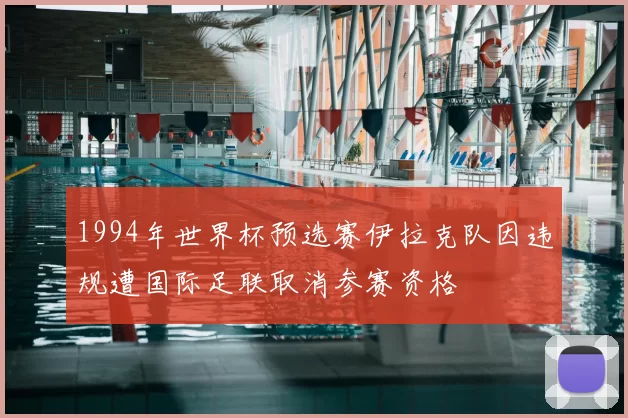 1994年世界杯预选赛伊拉克队因违规遭国际足联取消参赛资格