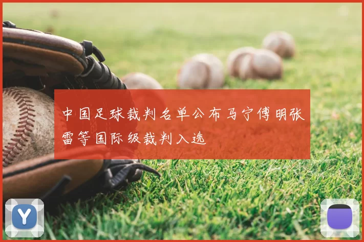 中国足球裁判名单公布马宁傅明张雷等国际级裁判入选