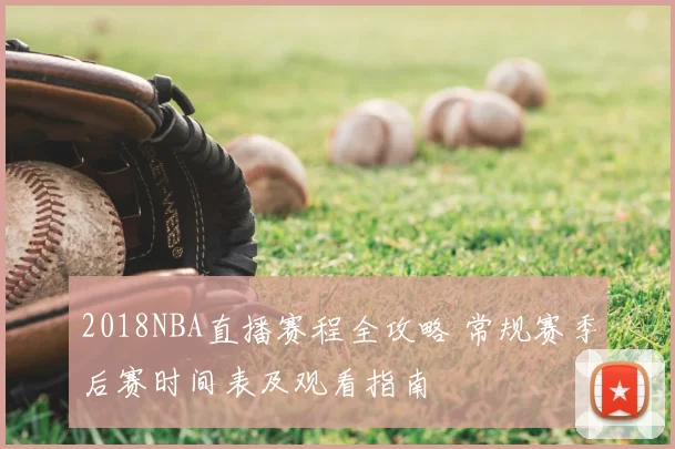 2018NBA直播赛程全攻略 常规赛季后赛时间表及观看指南