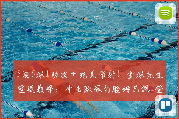 5场5球1助攻＋绝美吊射！金球先生重返巅峰，冲击欧冠打脸姆巴佩_登贝莱_比赛_进攻